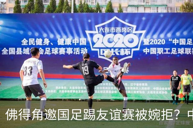 佛得角邀国足踢友谊赛被婉拒？中国足协回应：消息不实